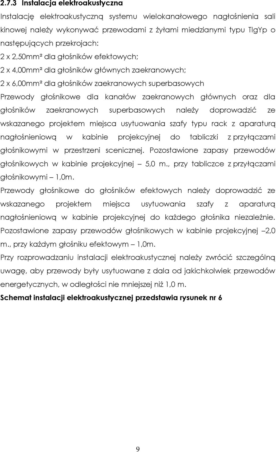 głównych oraz dla głośników zaekranowych superbasowych należy doprowadzić ze wskazanego projektem miejsca usytuowania szafy typu rack z aparaturą nagłośnieniową w kabinie projekcyjnej do tabliczki z