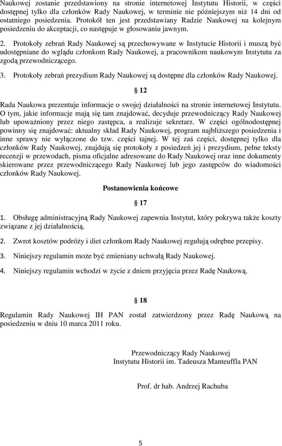 Protokoły zebrań Rady Naukowej są przechowywane w Instytucie Historii i muszą być udostępniane do wglądu członkom Rady Naukowej, a pracownikom naukowym Instytutu za zgodą przewodniczącego. 3.