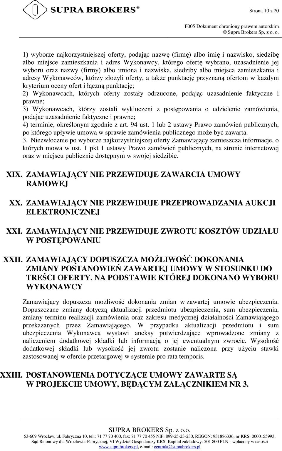 punktację; 2) Wykonawcach, których oferty zostały odrzucone, podając uzasadnienie faktyczne i prawne; 3) Wykonawcach, którzy zostali wykluczeni z postępowania o udzielenie zamówienia, podając