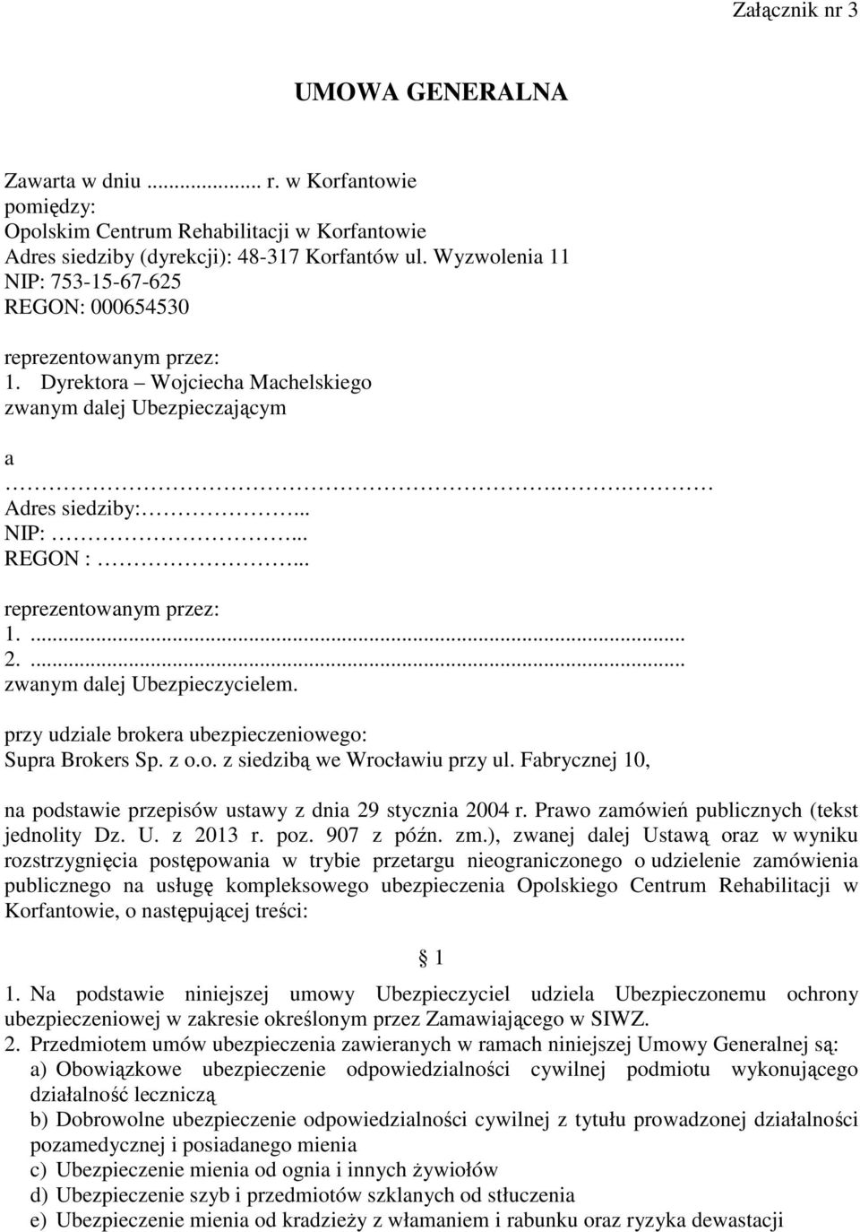 .. reprezentowanym przez: 1.... 2.... zwanym dalej Ubezpieczycielem. przy udziale brokera ubezpieczeniowego: Supra Brokers Sp. z o.o. z siedzibą we Wrocławiu przy ul.