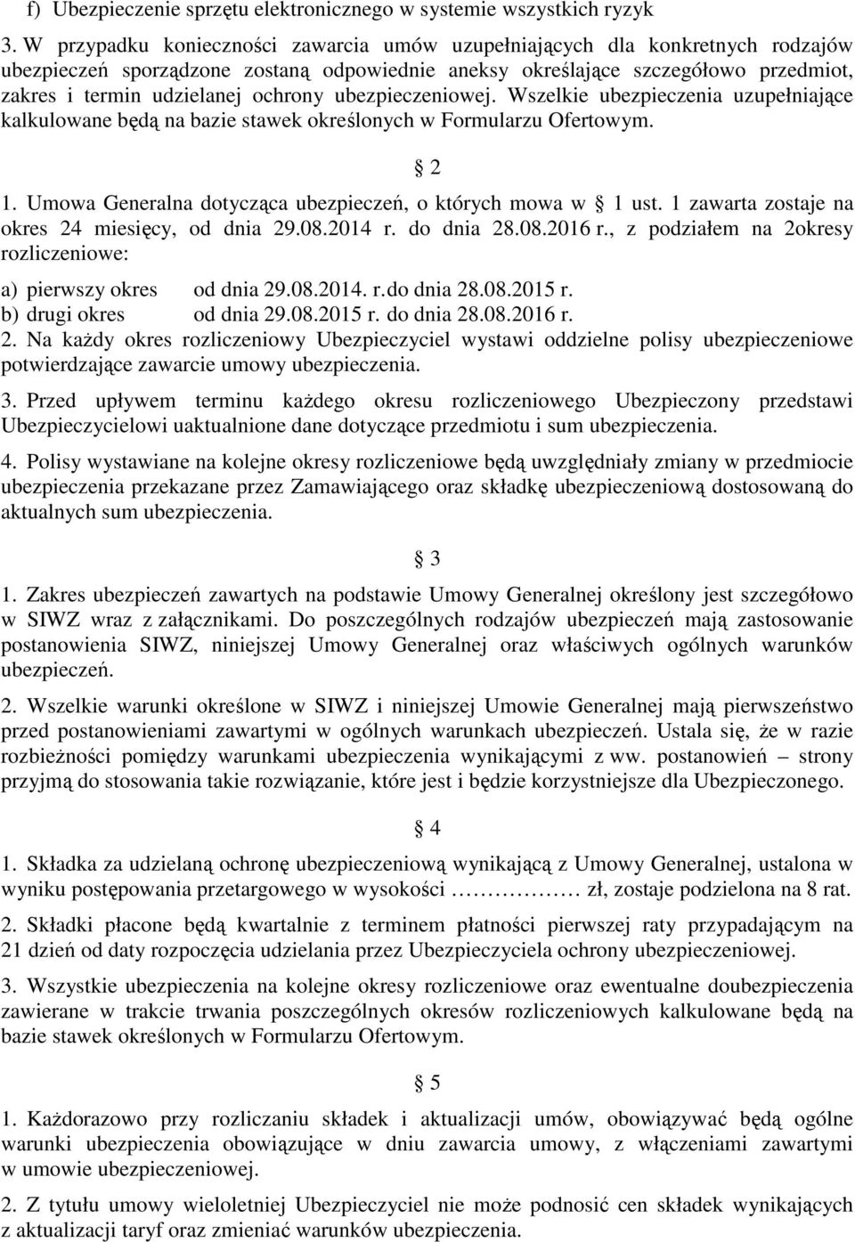 ochrony ubezpieczeniowej. Wszelkie ubezpieczenia uzupełniające kalkulowane będą na bazie stawek określonych w Formularzu Ofertowym. 2 1. Umowa Generalna dotycząca ubezpieczeń, o których mowa w 1 ust.
