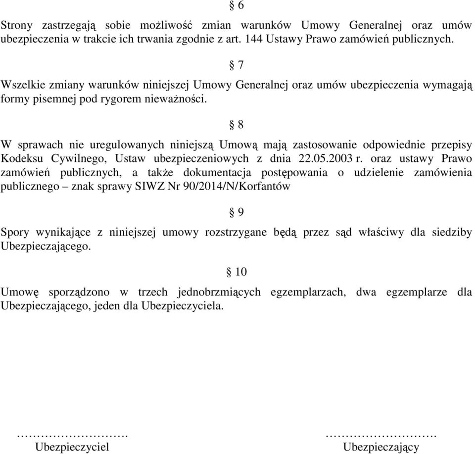 8 W sprawach nie uregulowanych niniejszą Umową mają zastosowanie odpowiednie przepisy Kodeksu Cywilnego, Ustaw ubezpieczeniowych z dnia 22.05.2003 r.
