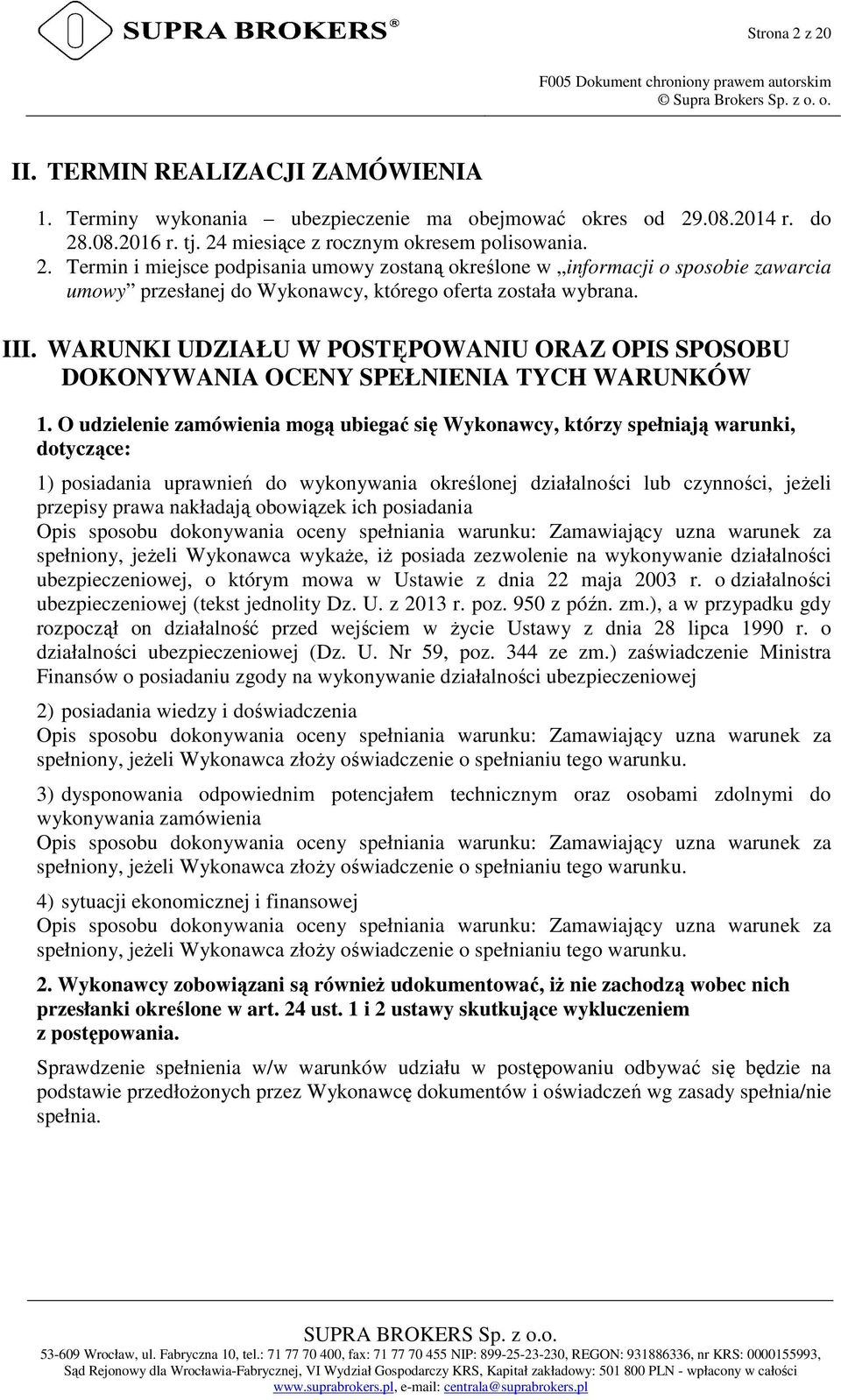 O udzielenie zamówienia mogą ubiegać się Wykonawcy, którzy spełniają warunki, dotyczące: 1) posiadania uprawnień do wykonywania określonej działalności lub czynności, jeżeli przepisy prawa nakładają