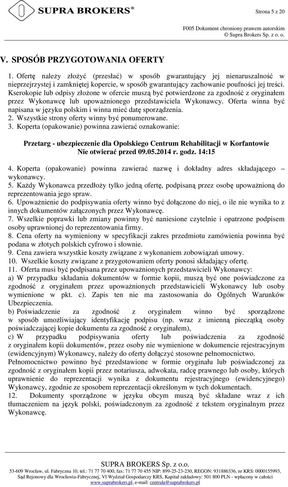 Kserokopie lub odpisy złożone w ofercie muszą być potwierdzone za zgodność z oryginałem przez Wykonawcę lub upoważnionego przedstawiciela Wykonawcy.