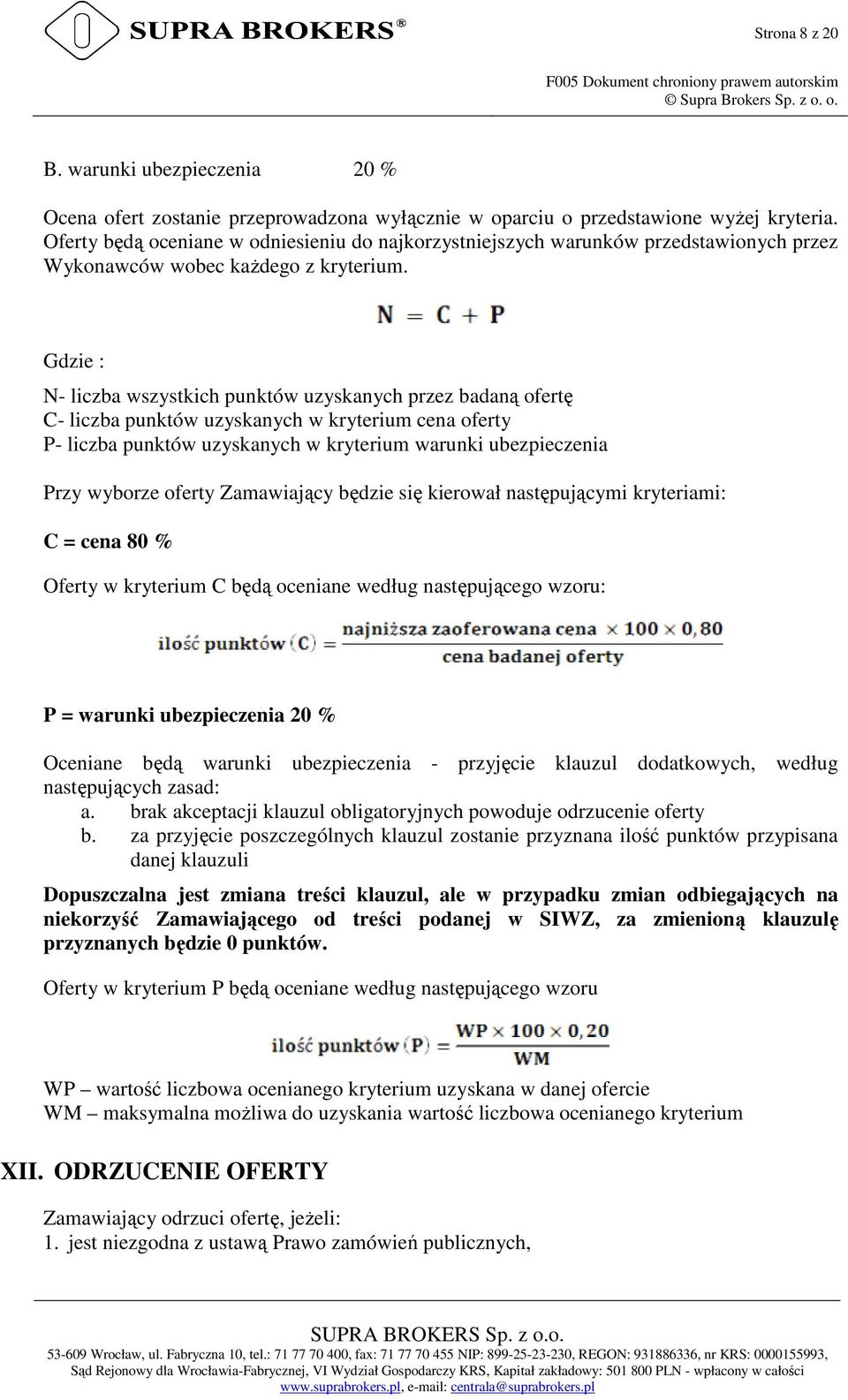 Gdzie : N- liczba wszystkich punktów uzyskanych przez badaną ofertę C- liczba punktów uzyskanych w kryterium cena oferty P- liczba punktów uzyskanych w kryterium warunki ubezpieczenia Przy wyborze