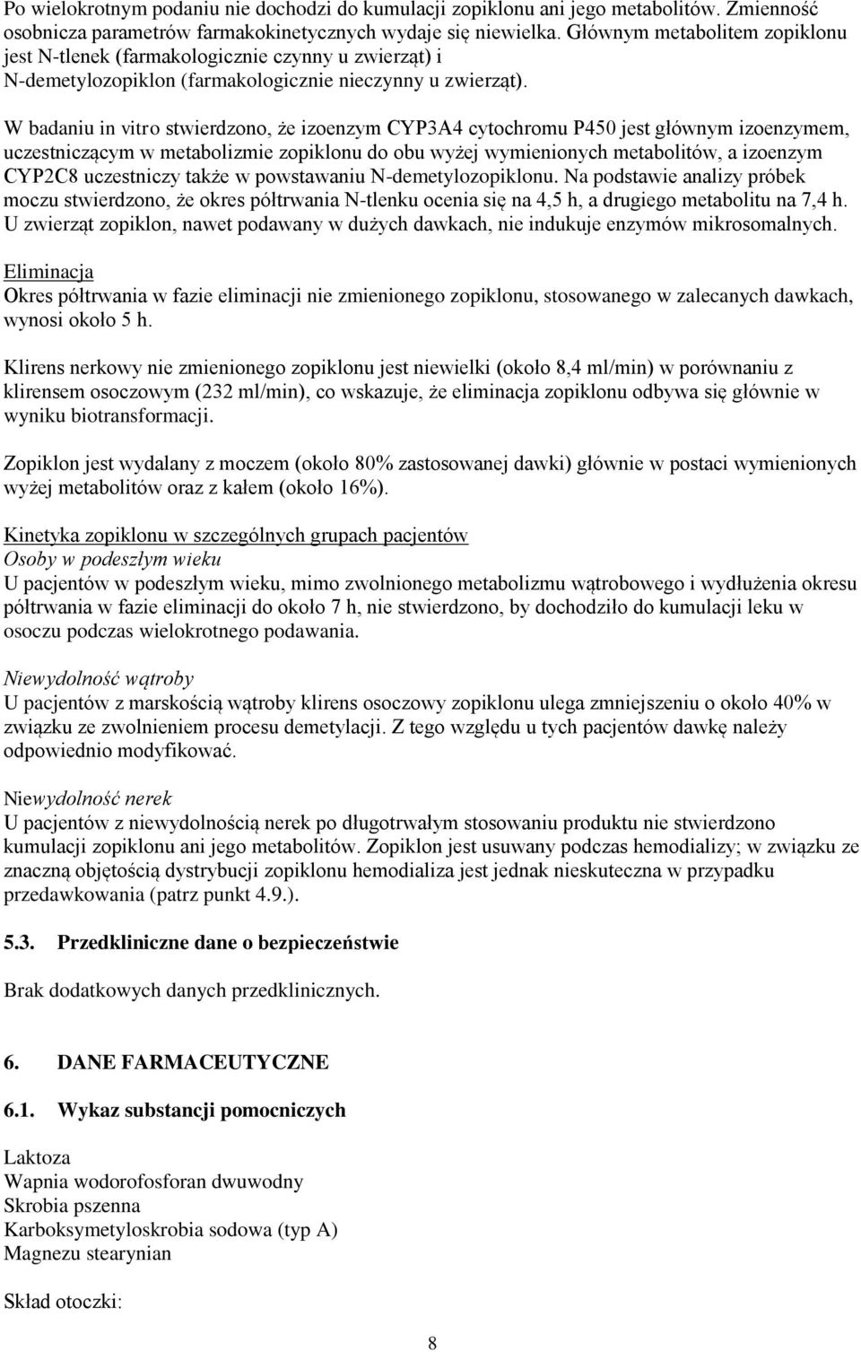 W badaniu in vitro stwierdzono, że izoenzym CYP3A4 cytochromu P450 jest głównym izoenzymem, uczestniczącym w metabolizmie zopiklonu do obu wyżej wymienionych metabolitów, a izoenzym CYP2C8