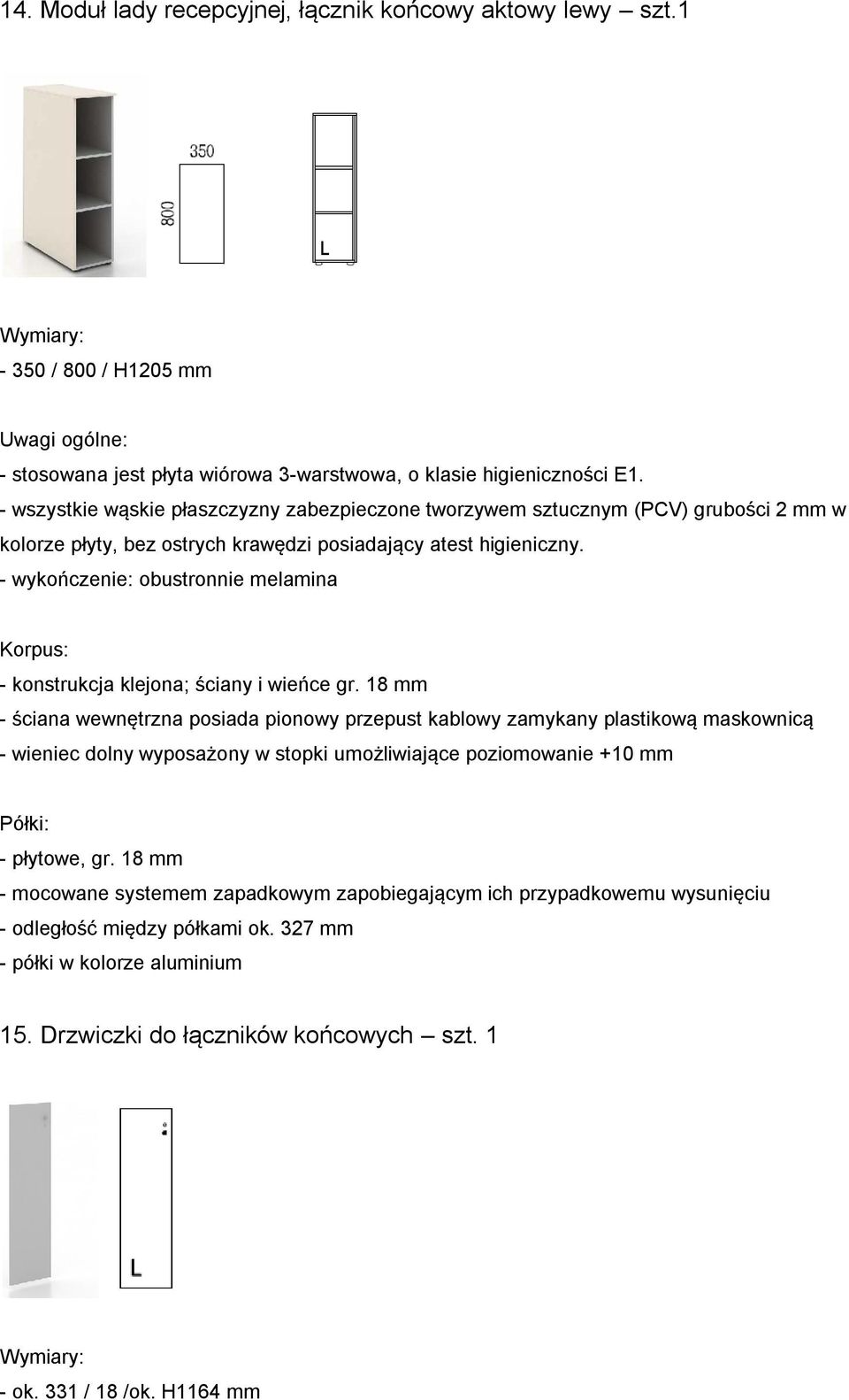 zamykany plastikową maskownicą Półki: - odległość między półkami ok.