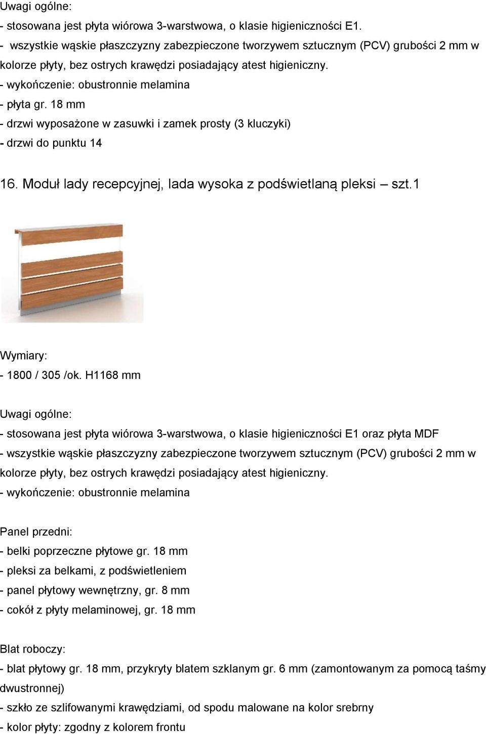 18 mm - pleksi za belkami, z podświetleniem - panel płytowy wewnętrzny, gr. 8 mm - cokół z płyty melaminowej, gr. 18 mm Blat roboczy: - blat płytowy gr.