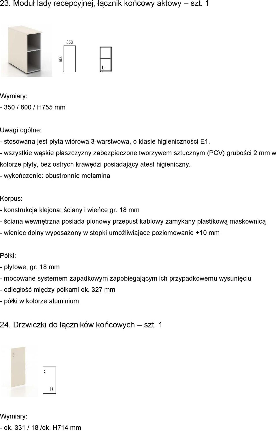 zamykany plastikową maskownicą Półki: - odległość między półkami ok.