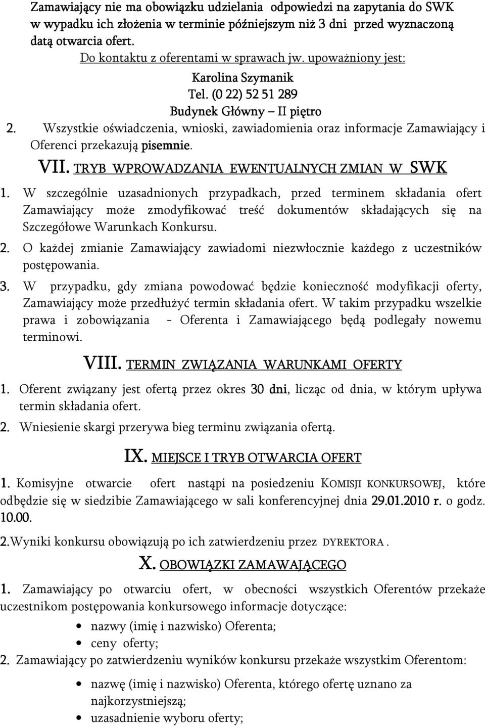 Wszystkie oświadczenia, wnioski, zawiadomienia oraz informacje Zamawiający i Oferenci przekazują pisemnie. VII. TRYB WPROWADZANIA EWENTUALNYCH ZMIAN W SWK VII. 1.