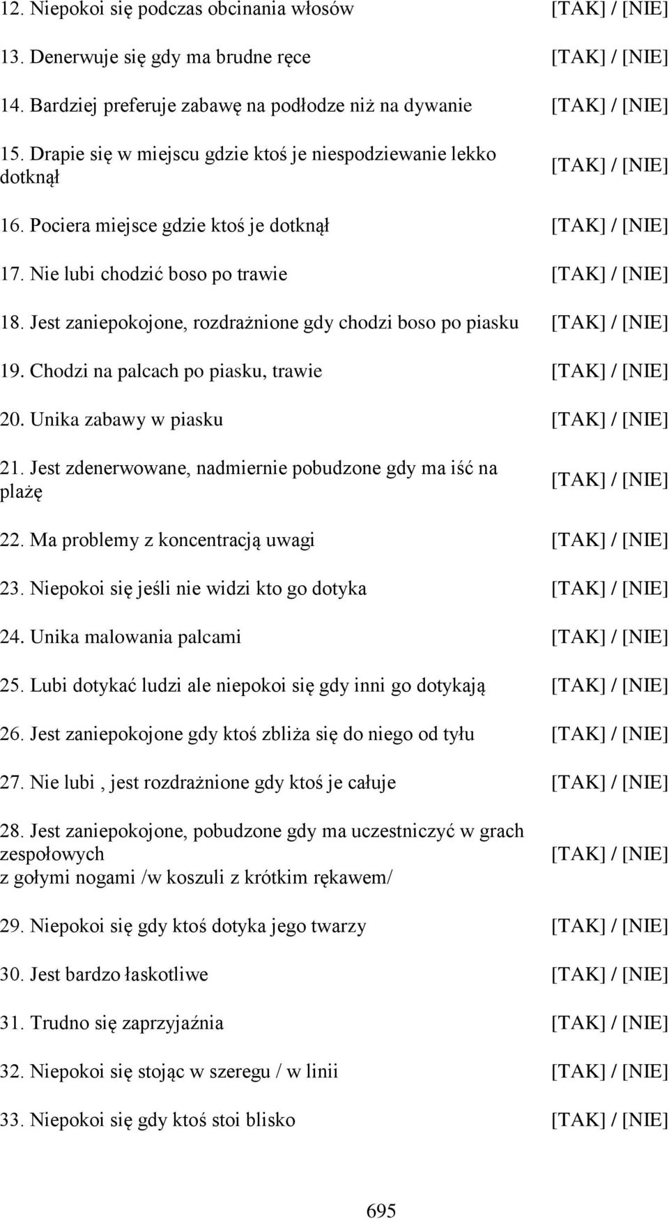 Jest zaniepokojone, rozdrażnione gdy chodzi boso po piasku [TAK] / [NIE] 19. Chodzi na palcach po piasku, trawie [TAK] / [NIE] 20. Unika zabawy w piasku [TAK] / [NIE] 21.