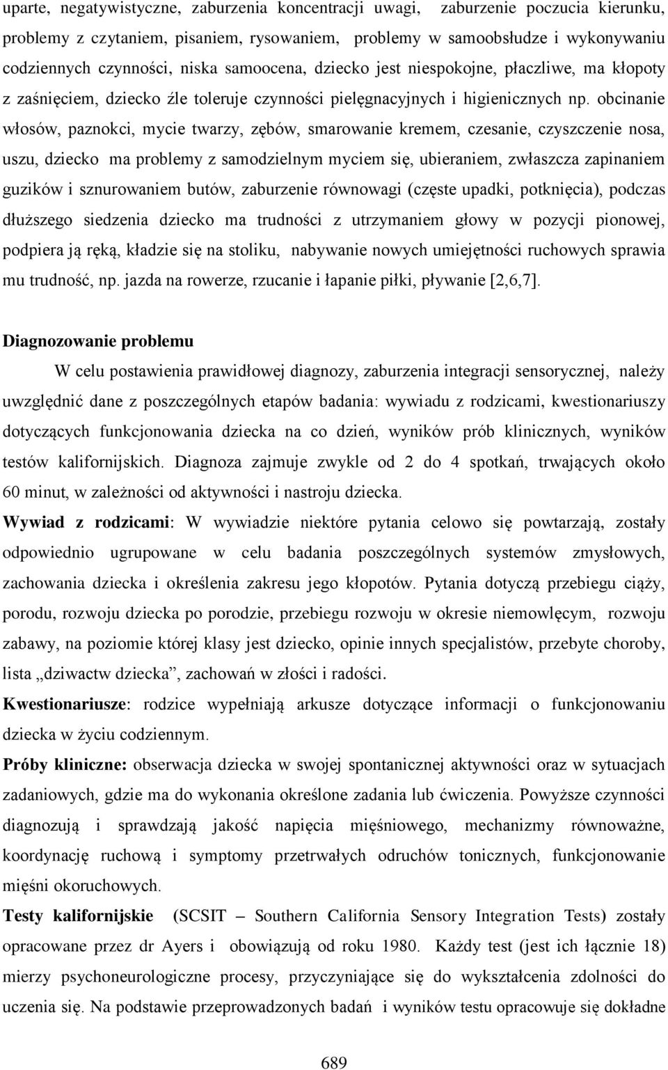 obcinanie włosów, paznokci, mycie twarzy, zębów, smarowanie kremem, czesanie, czyszczenie nosa, uszu, dziecko ma problemy z samodzielnym myciem się, ubieraniem, zwłaszcza zapinaniem guzików i