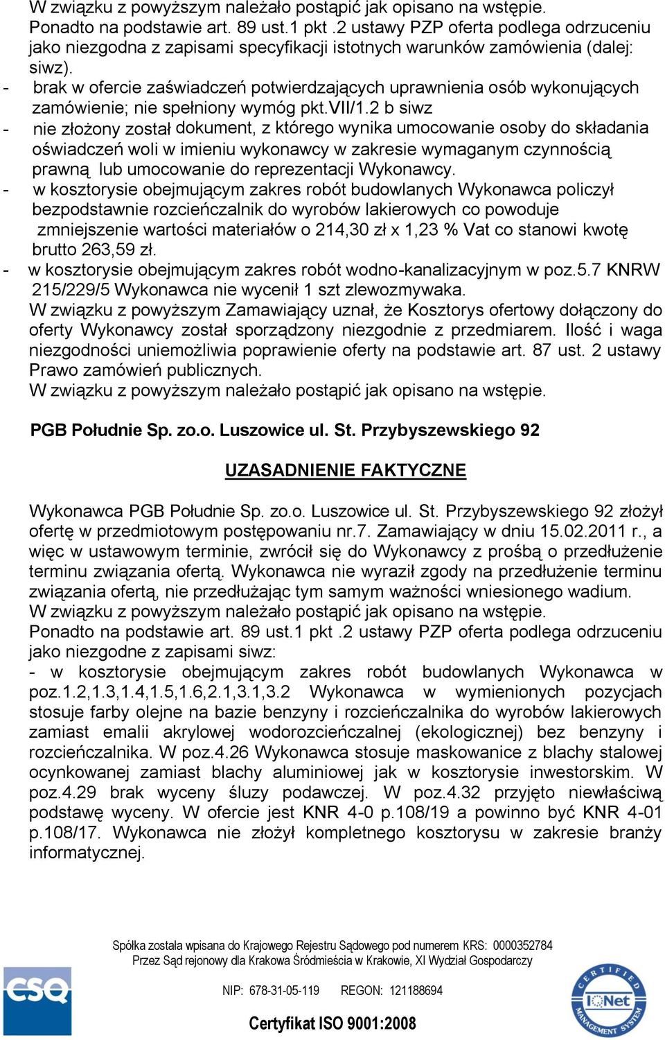 2 b siwz - nie złożony został dokument, z którego wynika umocowanie osoby do składania oświadczeń woli w imieniu wykonawcy w zakresie wymaganym czynnością prawną lub umocowanie do reprezentacji