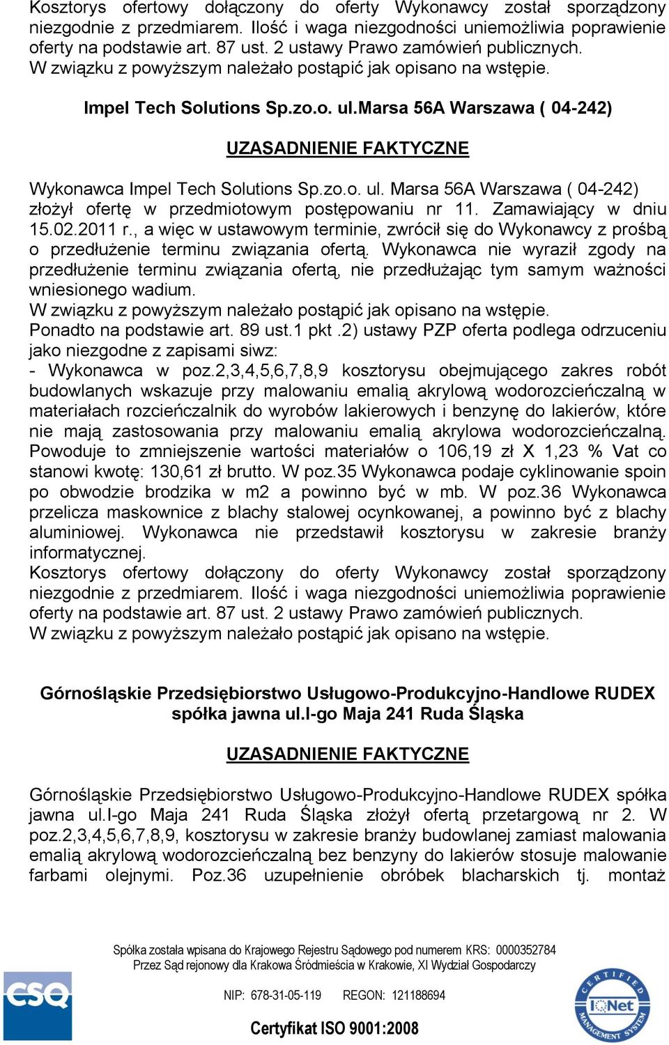 Wykonawca nie wyraził zgody na przedłużenie terminu związania ofertą, nie przedłużając tym samym ważności wniesionego wadium. Ponadto na podstawie art. 89 ust.1 pkt.