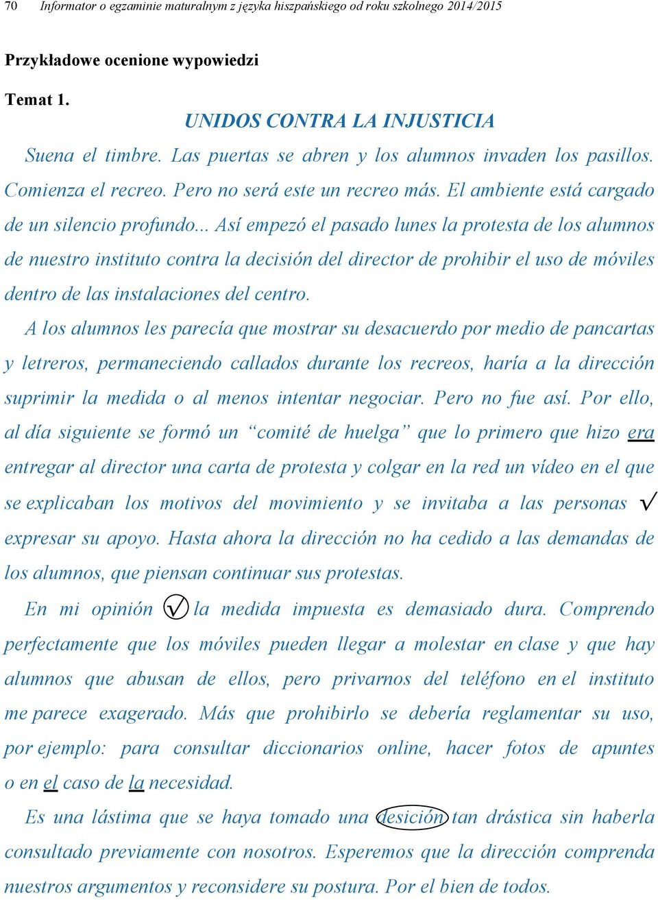 .. Así empezó el pasado lunes la protesta de los alumnos de nuestro instituto contra la decisión del director de prohibir el uso de móviles dentro de las instalaciones del centro.