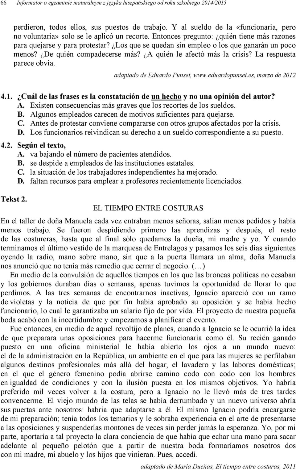 Los que se quedan sin empleo o los que ganarán un poco menos? De quién compadecerse más? A quién le afectó más la crisis? La respuesta parece obvia. adaptado de Eduardo Punset, www.eduardopunset.