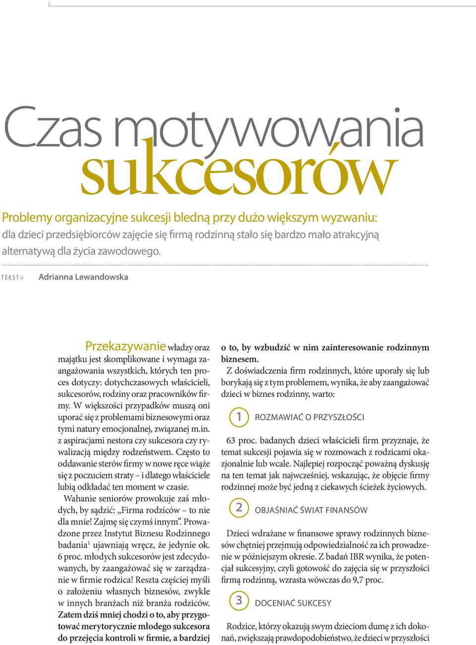 TEKST> Adrianna Lewandowska Przekazywanie władzy oraz majątku jest skomplikowane i wymaga zaangażowania wszystkich, których ten proces dotyczy: dotychczasowych właścicieli, sukcesorów, rodziny oraz