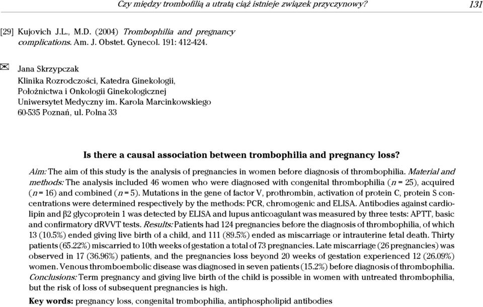Polna 33 Is there a causal association between trombophilia and pregnancy loss? Aim: The aim of this study is the analysis of pregnancies in women before diagnosis of thrombophilia.