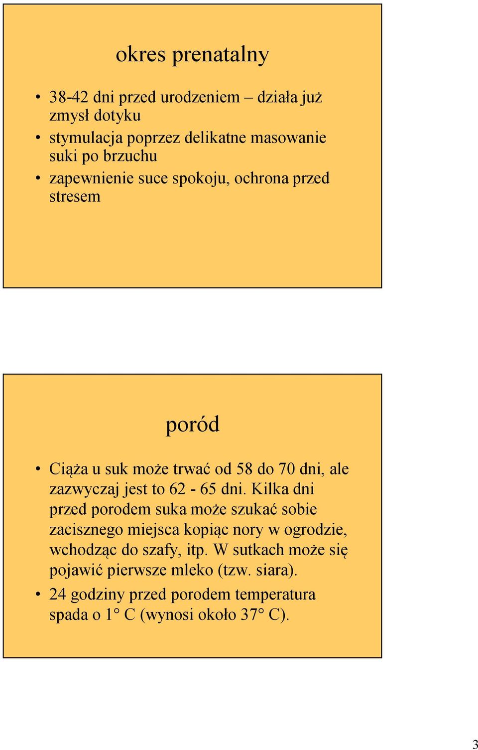 dni. Kilka dni przed porodem suka może szukać sobie zacisznego miejsca kopiąc nory w ogrodzie, wchodząc do szafy, itp.
