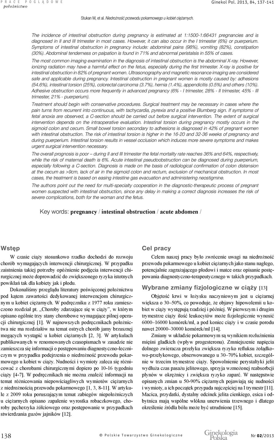 Abdominal tenderness on palpation is found in 71% and abnormal peristalsis in 55% of cases. The most common imaging examination in the diagnosis of intestinal obstruction is the abdominal X-ray.