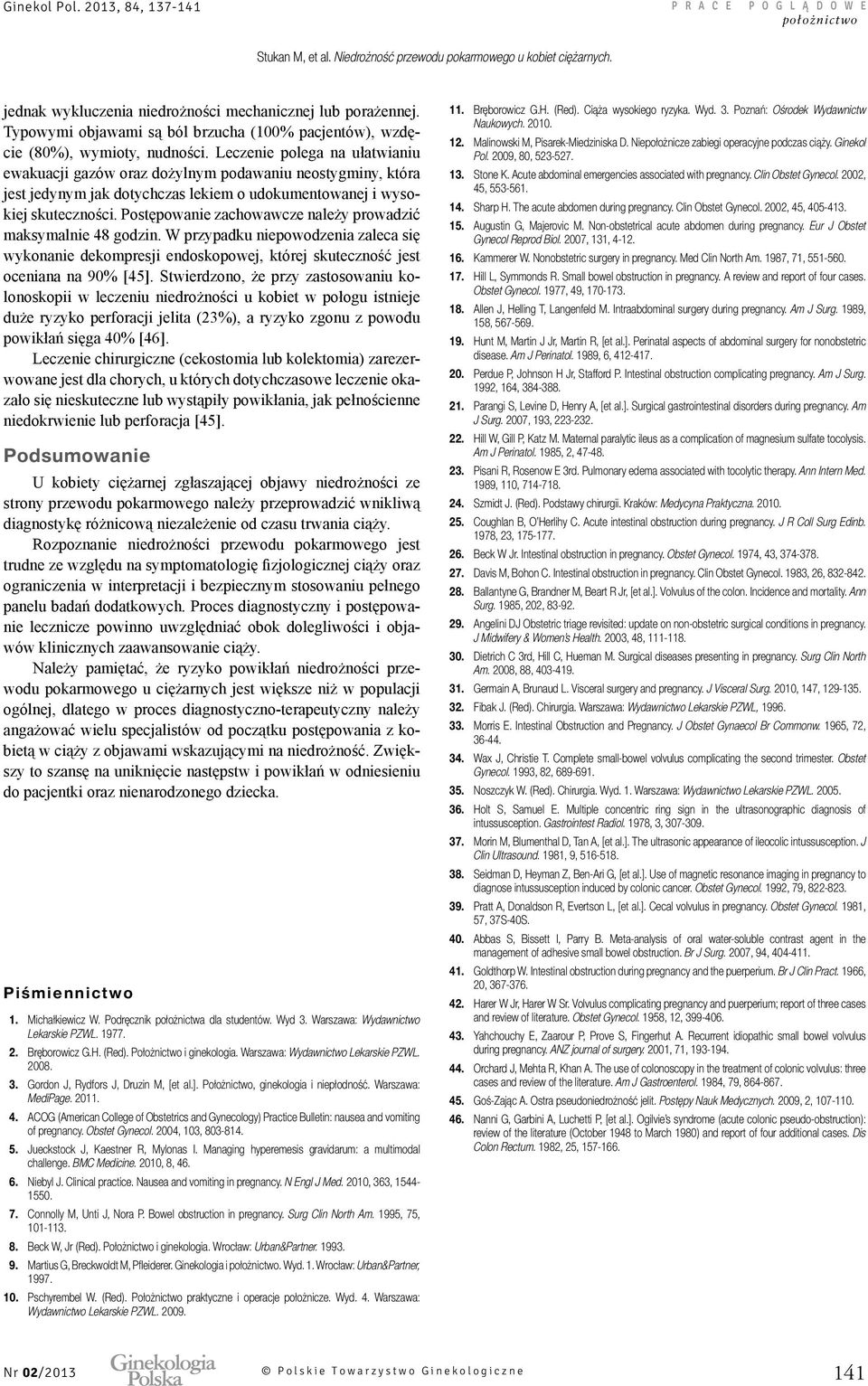 Postępowanie zachowawcze należy prowadzić maksymalnie 48 godzin. W przypadku niepowodzenia zaleca się wykonanie dekompresji endoskopowej, której skuteczność jest oceniana na 90% [45].