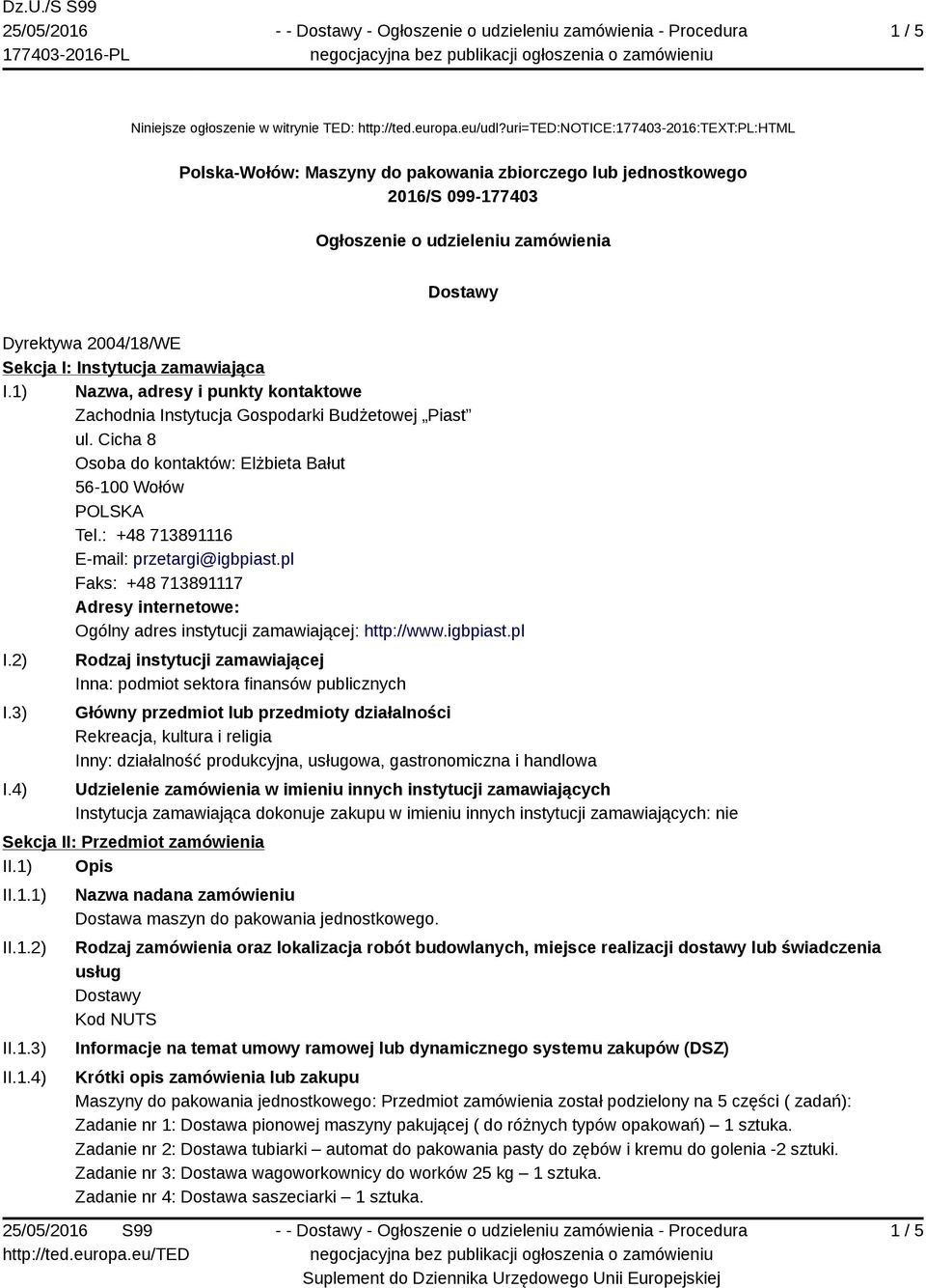 Instytucja zamawiająca I.1) Nazwa, adresy i punkty kontaktowe Zachodnia Instytucja Gospodarki Budżetowej Piast ul. Cicha 8 Osoba do kontaktów: Elżbieta Bałut 56-100 Wołów Tel.