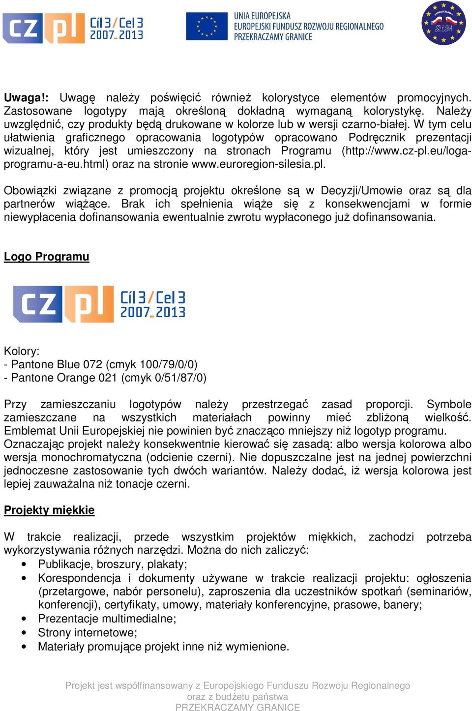 W tym celu ułatwienia graficznego opracowania logotypów opracowano Podręcznik prezentacji wizualnej, który jest umieszczony na stronach Programu (http://www.cz-pl.eu/logaprogramu-a-eu.