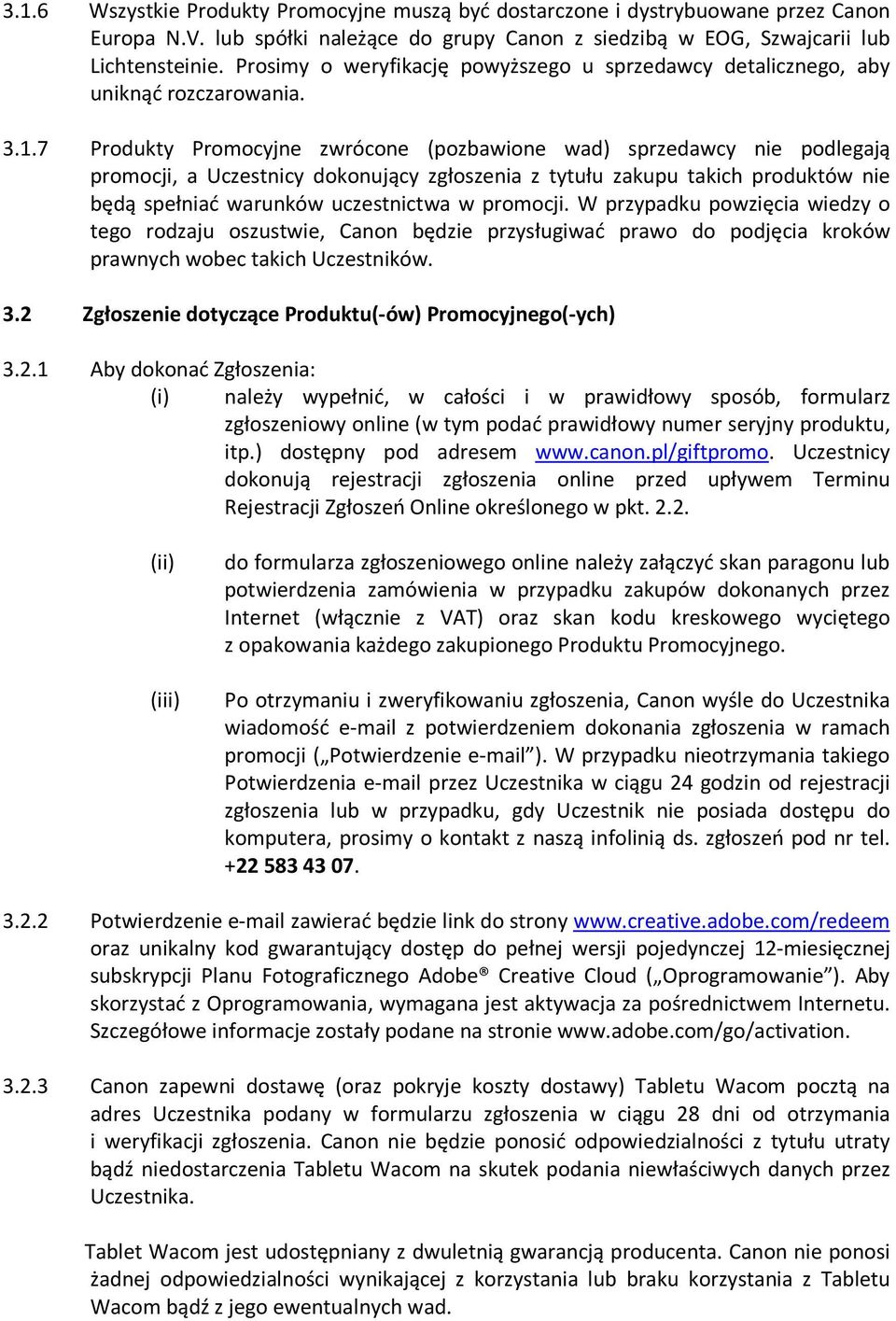 7 Produkty Promocyjne zwrócone (pozbawione wad) sprzedawcy nie podlegają promocji, a Uczestnicy dokonujący zgłoszenia z tytułu zakupu takich produktów nie będą spełniać warunków uczestnictwa w