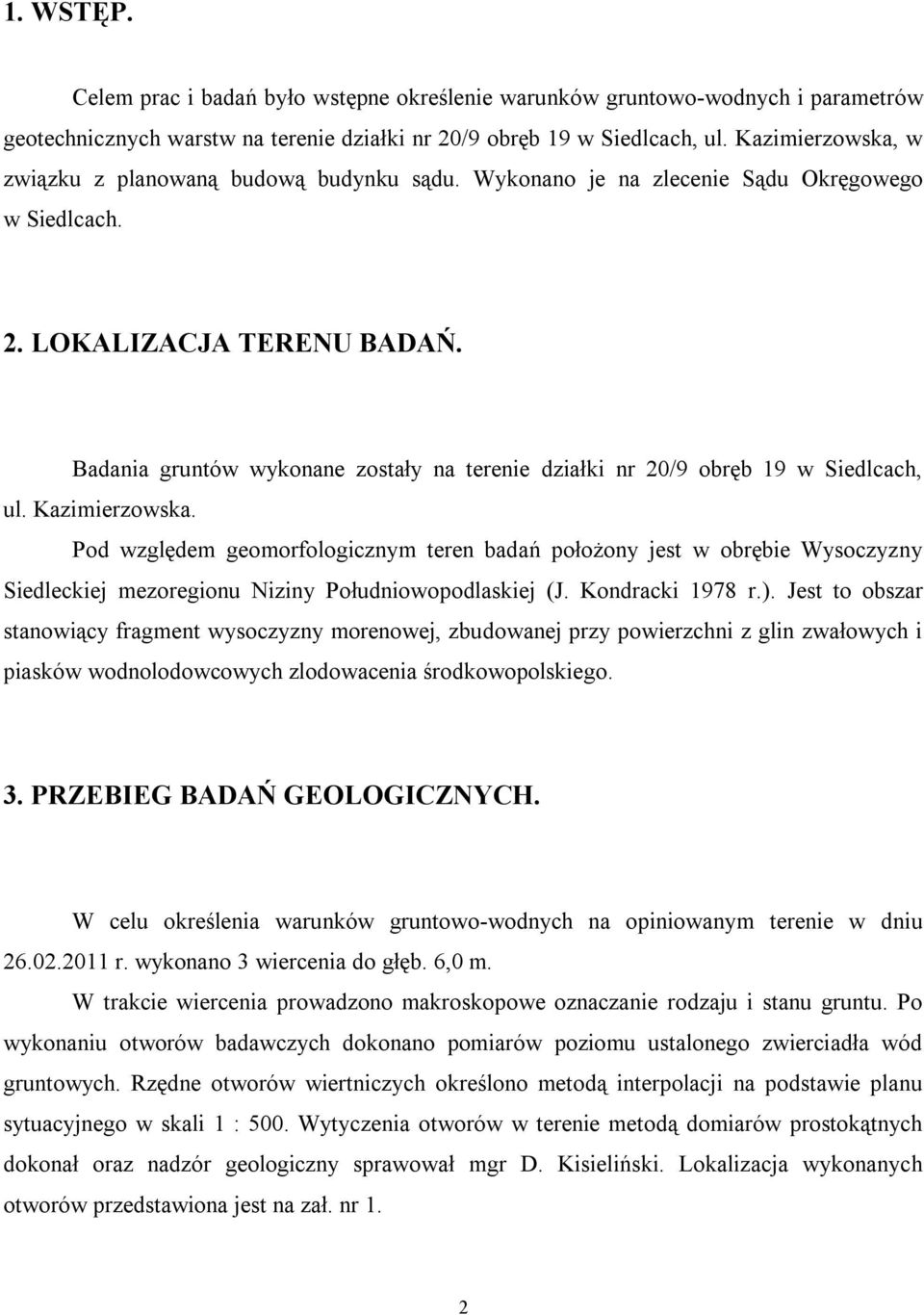 Badania gruntów wykonane zostały na terenie działki nr 20/9 obręb 19 w Siedlcach, ul. Kazimierzowska.