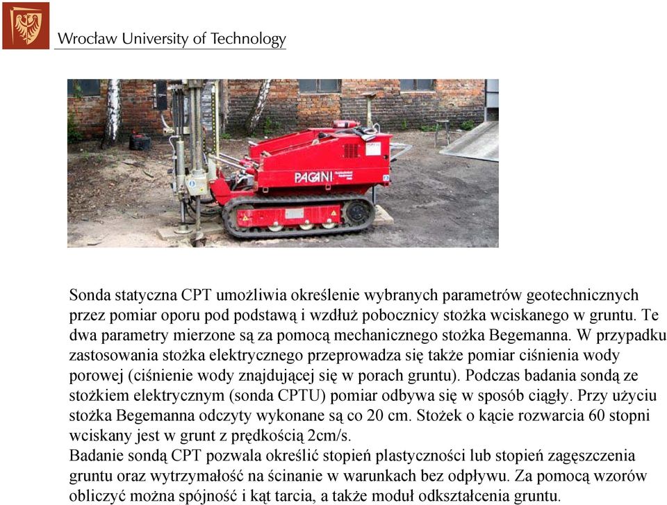 W przypadku zastosowania stożka elektrycznego przeprowadza się także pomiar ciśnienia wody porowej (ciśnienie wody znajdującej się w porach gruntu).