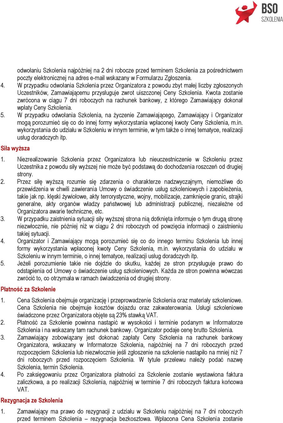 Kwota zostanie zwrócona w ciągu 7 dni roboczych na rachunek bankowy, z którego Zamawiający dokonał 5.