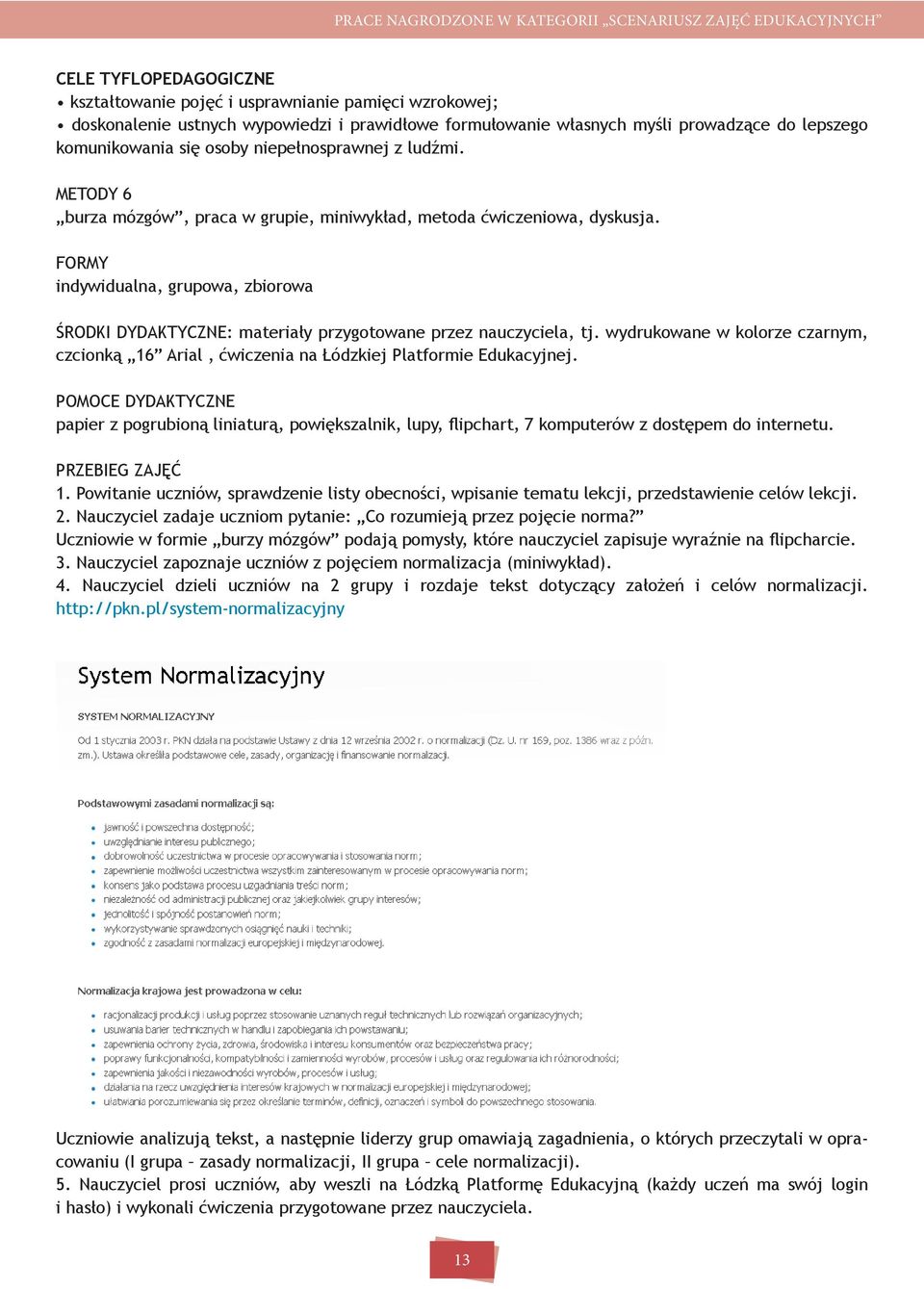 FORMY indywidualna, grupowa, zbiorowa ŚRODKI DYDAKTYCZNE: materiały przygotowane przez nauczyciela, tj. wydrukowane w kolorze czarnym, czcionką 16 Arial, ćwiczenia na Łódzkiej Platformie Edukacyjnej.