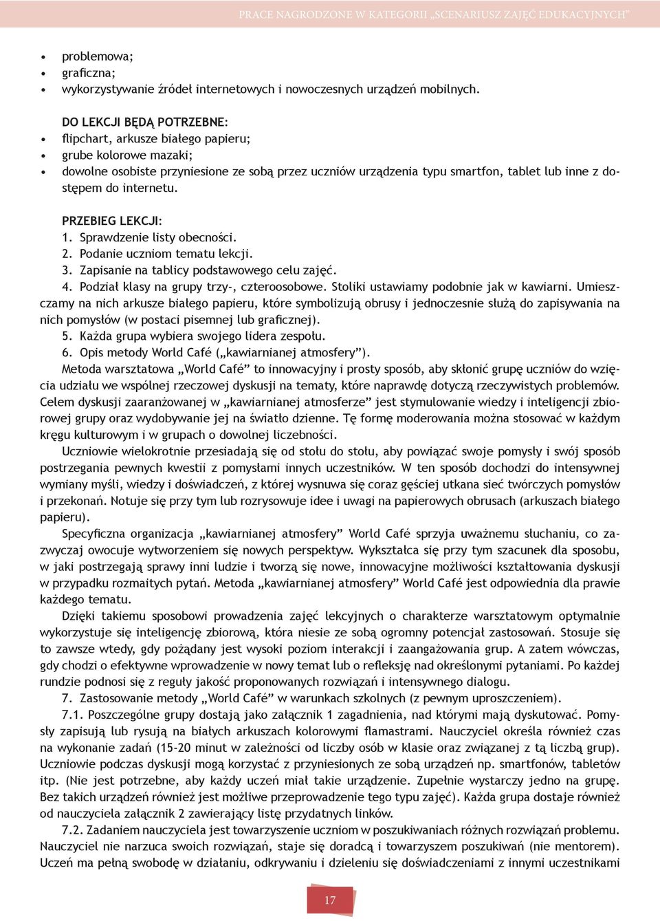 internetu. PRZEBIEG LEKCJI: 1. Sprawdzenie listy obecności. 2. Podanie uczniom tematu lekcji. 3. Zapisanie na tablicy podstawowego celu zajęć. 4. Podział klasy na grupy trzy-, czteroosobowe.