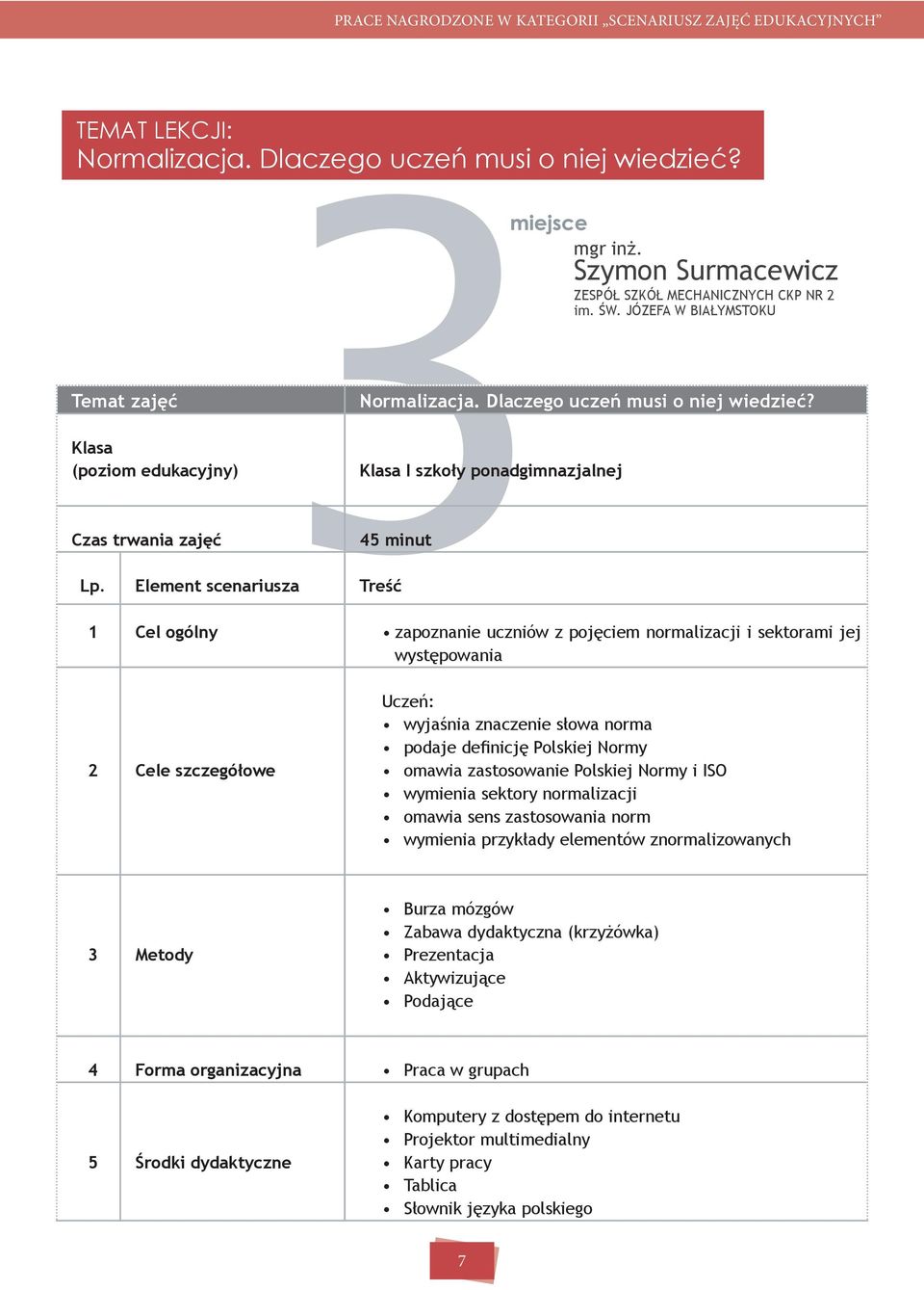 Element scenariusza Treść 1 Cel ogólny zapoznanie uczniów z pojęciem normalizacji i sektorami jej występowania 2 Cele szczegółowe Uczeń: wyjaśnia znaczenie słowa norma podaje definicję Polskiej Normy