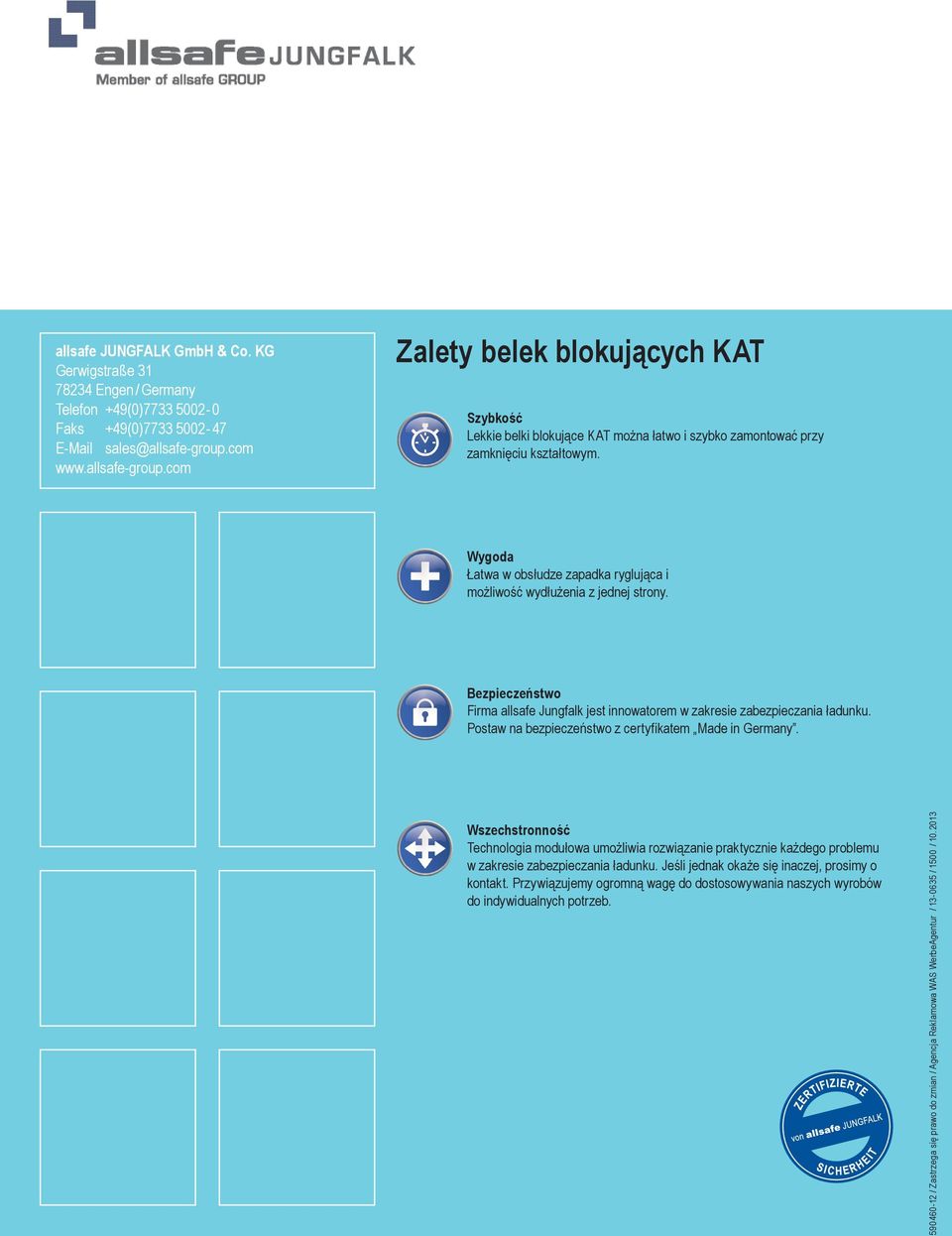 Wygoda Łatwa w obsłudze zapadka ryglująca i możliwość wydłużenia z jednej strony. Bezpieczeństwo Firma allsafe Jungfalk jest innowatorem w zakresie zabezpieczania ładunku.