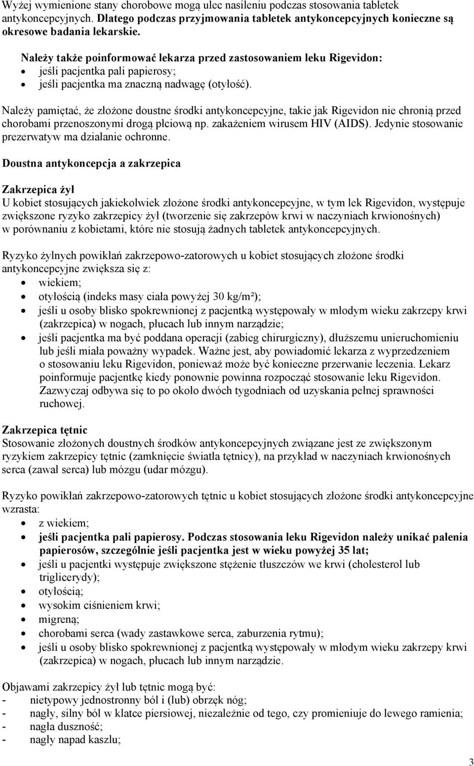 Należy pamiętać, że złożone doustne środki antykoncepcyjne, takie jak Rigevidon nie chronią przed chorobami przenoszonymi drogą płciową np. zakażeniem wirusem HIV (AIDS).