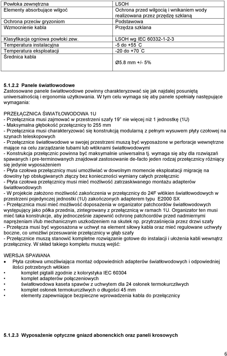 W tym celu wymaga się aby panele spełniały następujące wymagania: PRZEŁĄCZNICA ŚWIATŁOWODOWA 1U - Przełącznica musi zajmować w przestrzeni szafy 19 nie więcej niż 1 jednostkę (1U) - Maksymalna
