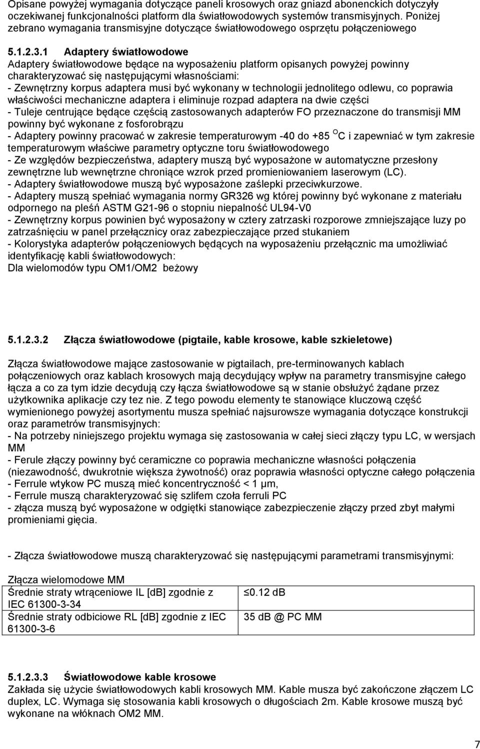 1 Adaptery światłowodowe Adaptery światłowodowe będące na wyposażeniu platform opisanych powyżej powinny charakteryzować się następującymi własnościami: - Zewnętrzny korpus adaptera musi być wykonany