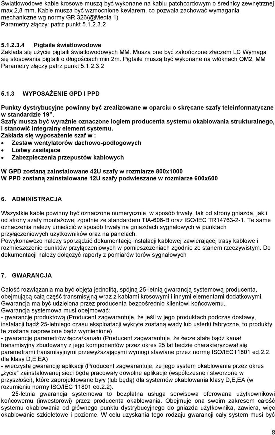 Musza one być zakończone złączem LC Wymaga się stosowania pigtaili o długościach min 2m. Pigtaile muszą być wykonane na włóknach OM2, MM Parametry złączy patrz punkt 5.1.