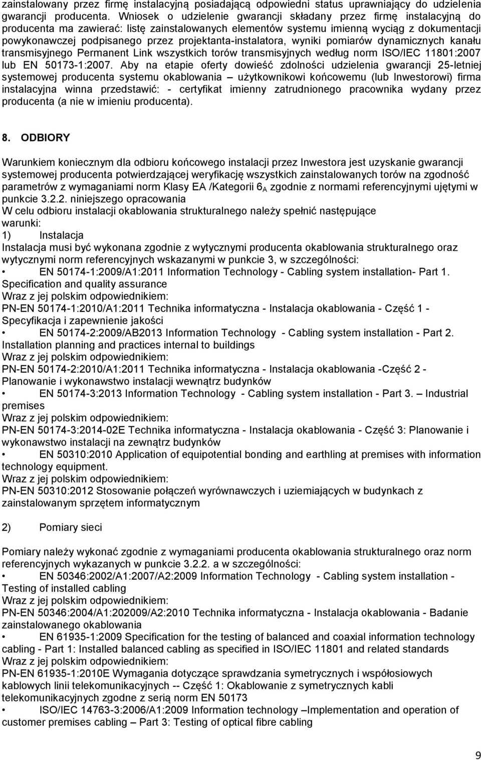 projektanta-instalatora, wyniki pomiarów dynamicznych kanału transmisyjnego Permanent Link wszystkich torów transmisyjnych według norm ISO/IEC 11801:2007 lub EN 50173-1:2007.