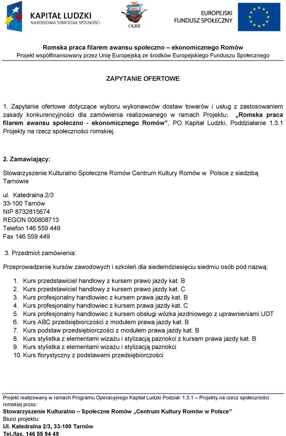 ekonomicznego Romów, PO Kapitał Ludzki, Poddziałanie 1.3.1 Projekty na rzecz społeczności romskiej. 2.