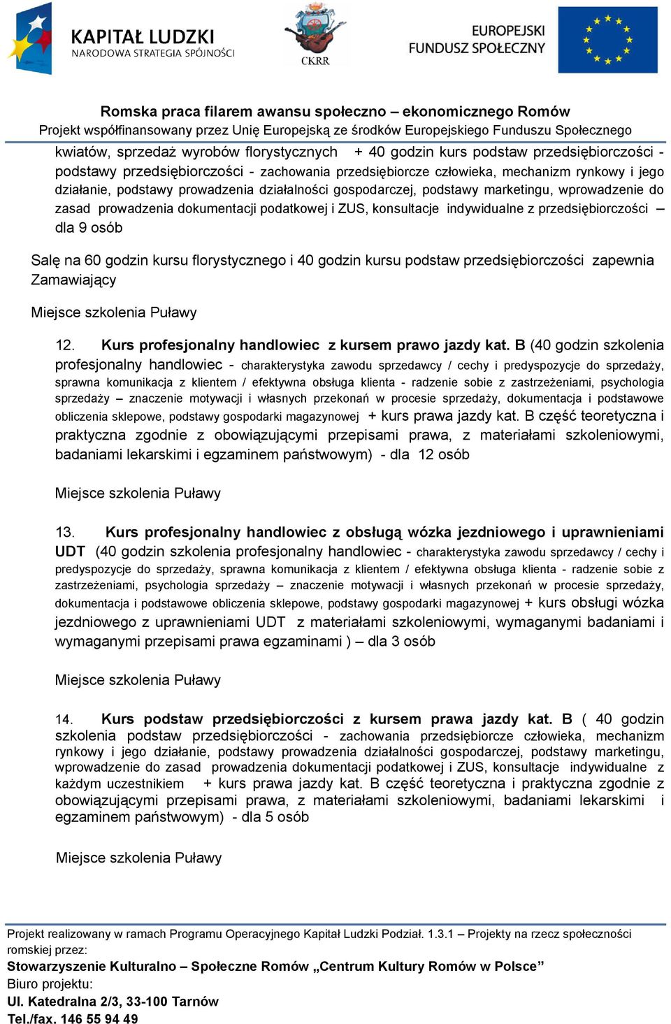 kursu florystycznego i 40 godzin kursu podstaw przedsiębiorczości zapewnia Zamawiający Miejsce szkolenia Puławy 12. Kurs profesjonalny handlowiec z kursem prawo jazdy kat.