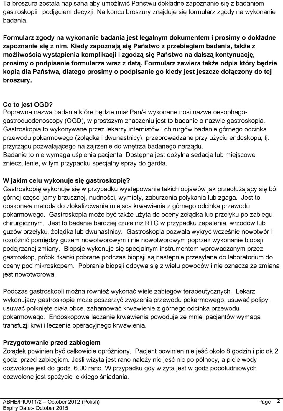 Kiedy zapoznają się Państwo z przebiegiem badania, także z możliwościa wystąpienia komplikacji i zgodzą się Państwo na dalszą kontynuację, prosimy o podpisanie formularza wraz z datą.