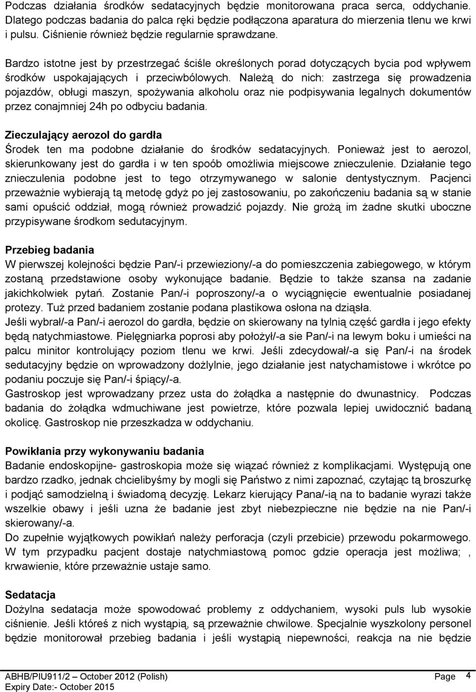 Należą do nich: zastrzega się prowadzenia pojazdów, obługi maszyn, spożywania alkoholu oraz nie podpisywania legalnych dokumentów przez conajmniej 24h po odbyciu badania.