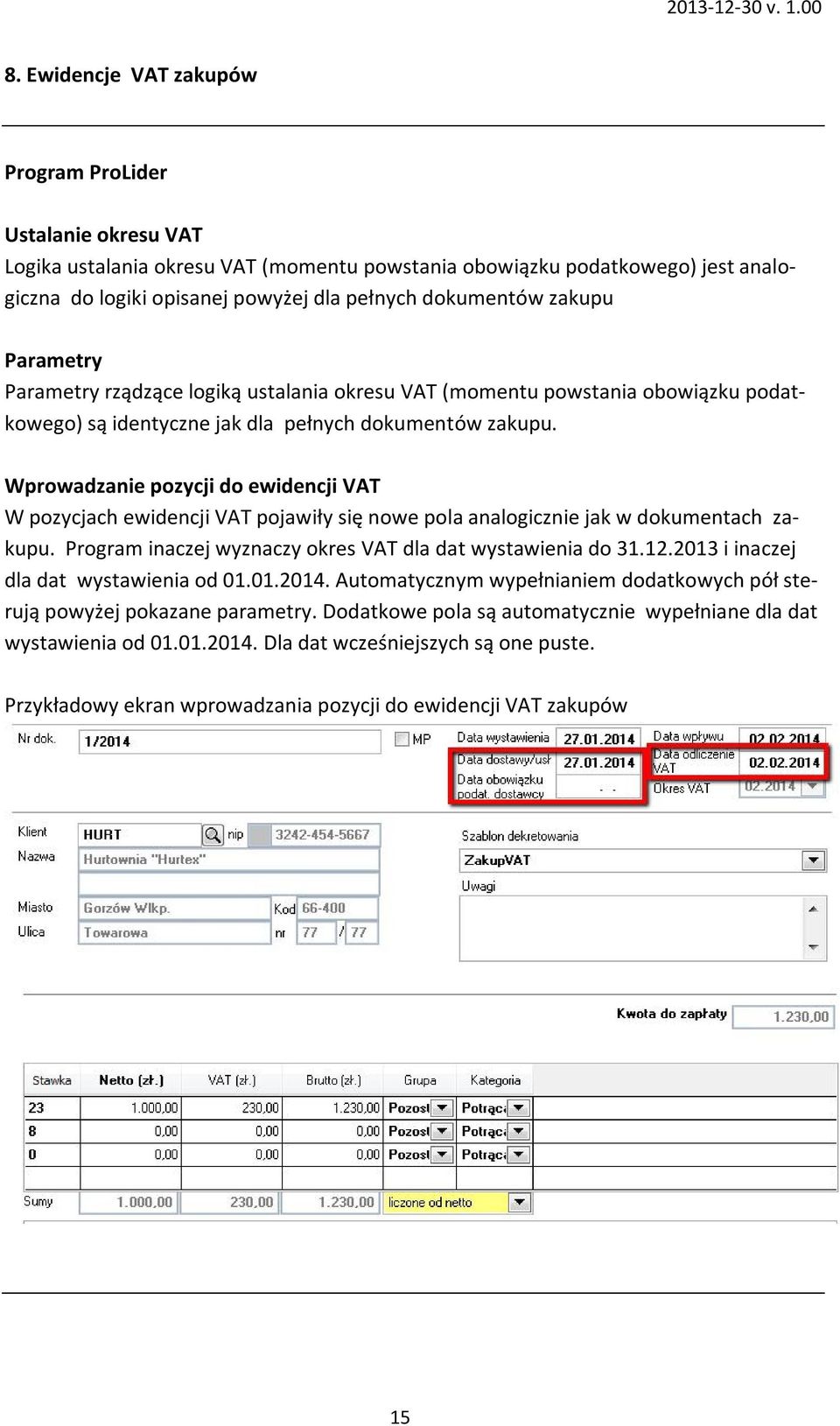 Wprowadzanie pozycji do ewidencji VAT W pozycjach ewidencji VAT pojawiły się nowe pola analogicznie jak w dokumentach zakupu. Program inaczej wyznaczy okres VAT dla dat wystawienia do 31.12.