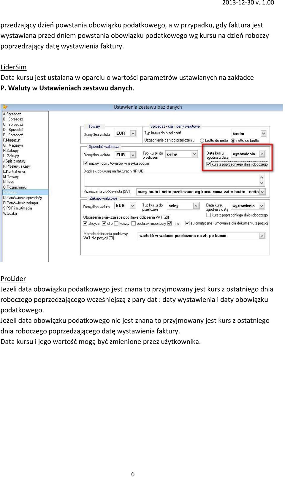 ProLider Jeżeli data obowiązku podatkowego jest znana to przyjmowany jest kurs z ostatniego dnia roboczego poprzedzającego wcześniejszą z pary dat : daty wystawienia i daty obowiązku