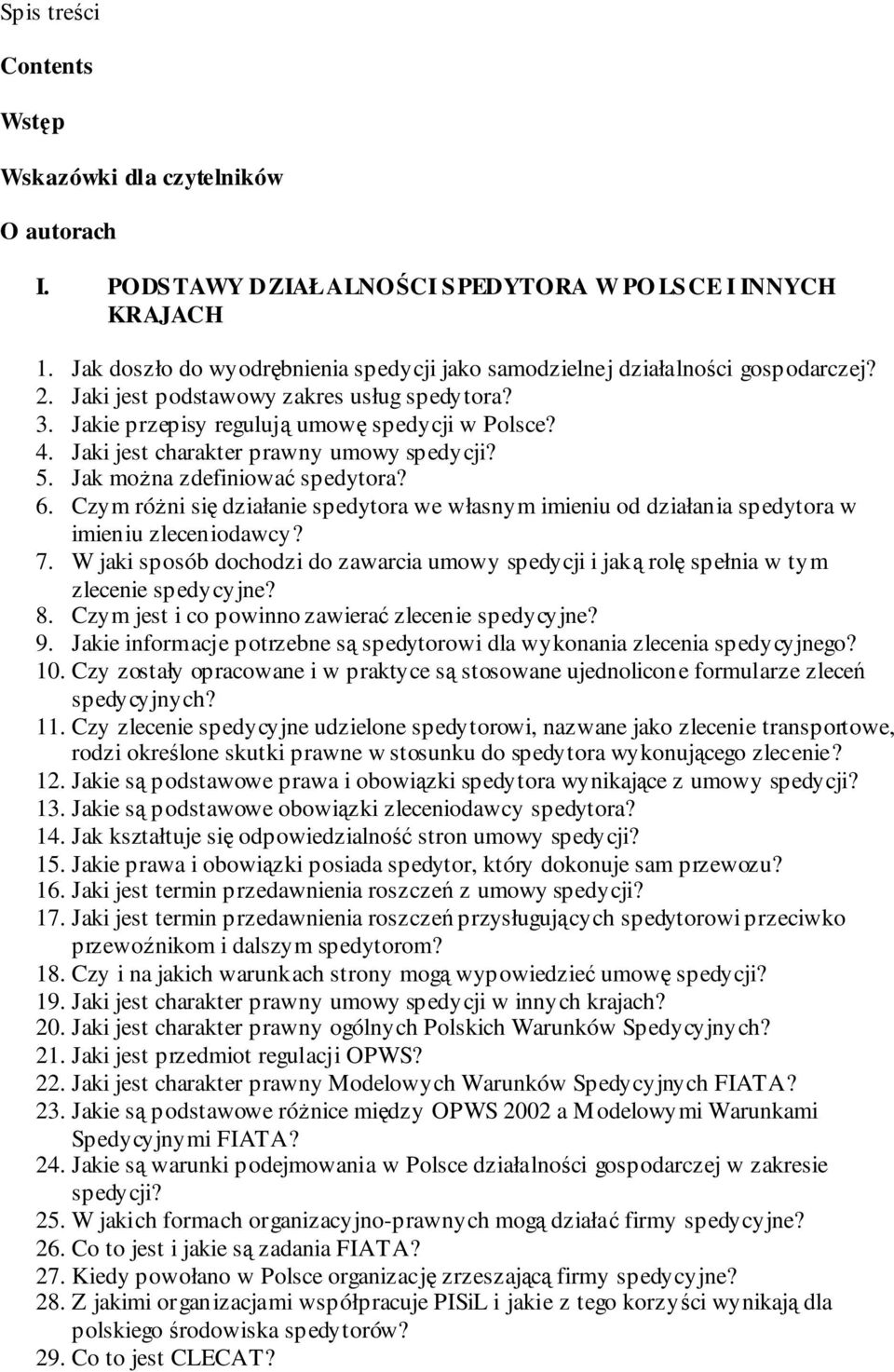 Jaki jest charakter prawny umowy spedycji? 5. Jak moŝna zdefiniować spedytora? 6. Czym róŝni się działanie spedytora we własnym imieniu od działania spedytora w imieniu zleceniodawcy? 7.