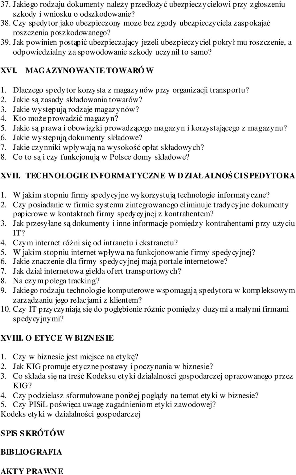 Jak powinien postąpić ubezpieczający jeŝeli ubezpieczyciel pokrył mu roszczenie, a odpowiedzialny za spowodowanie szkody uczynił to samo? XVI. MAGAZYNOWANIE TOWARÓ W 1.