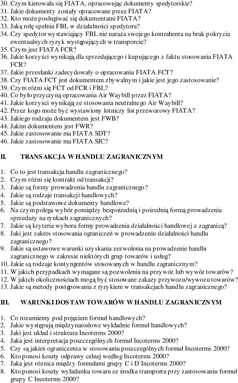 Czym jest FIATA FCR? 36. Jakie korzyści wynikają dla sprzedającego i kupującego z faktu stosowania FIATA FCR? 37. Jakie przesłanki zadecydowały o opracowaniu FIATA FCT? 38.