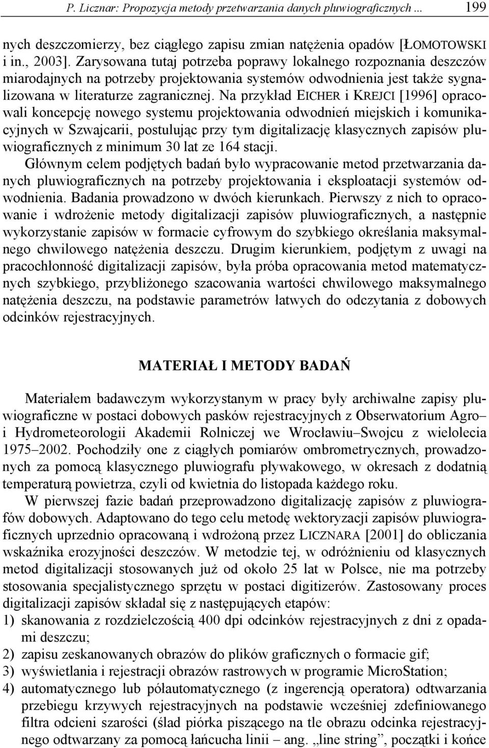 Na przykład EICHER i KREJCI [1996] opracowali koncepcję nowego systemu projektowania odwodnień miejskich i komunikacyjnych w Szwajcarii, postulując przy tym digitalizację klasycznych zapisów